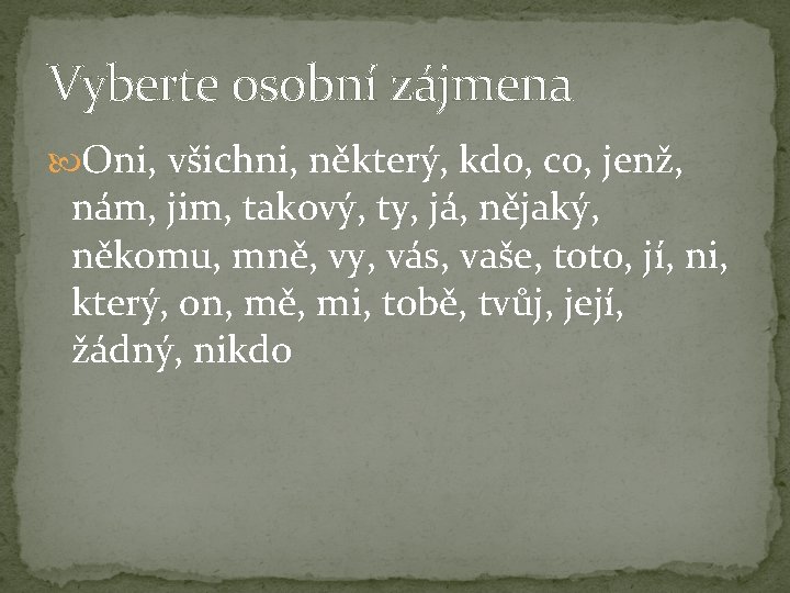 Vyberte osobní zájmena Oni, všichni, některý, kdo, co, jenž, nám, jim, takový, ty, já,