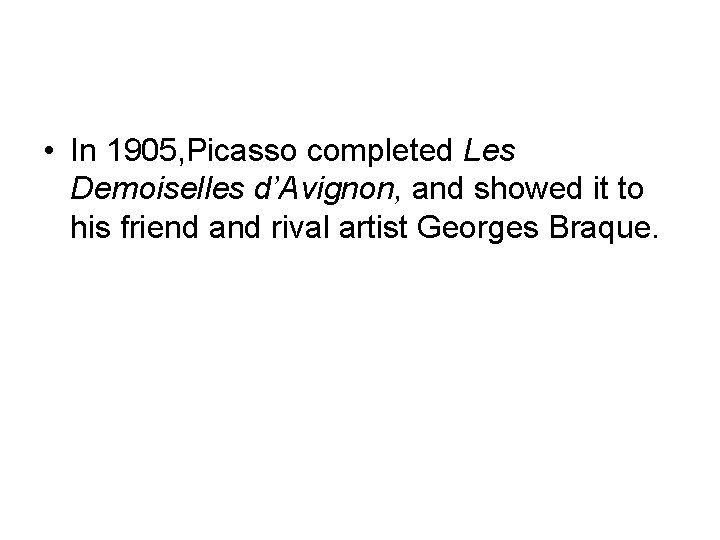  • In 1905, Picasso completed Les Demoiselles d’Avignon, and showed it to his