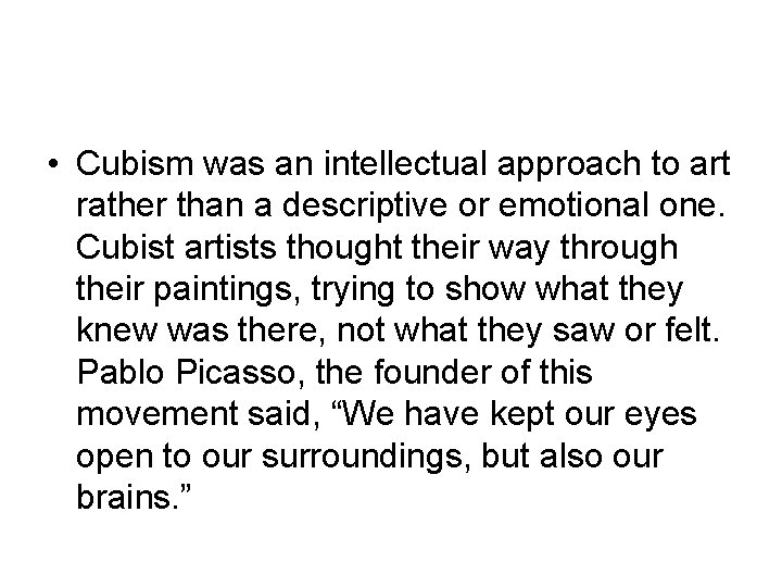  • Cubism was an intellectual approach to art rather than a descriptive or