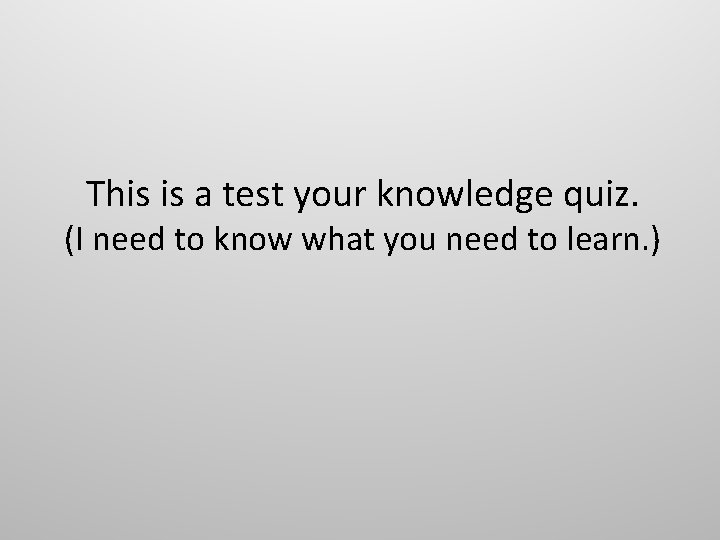 This is a test your knowledge quiz. (I need to know what you need