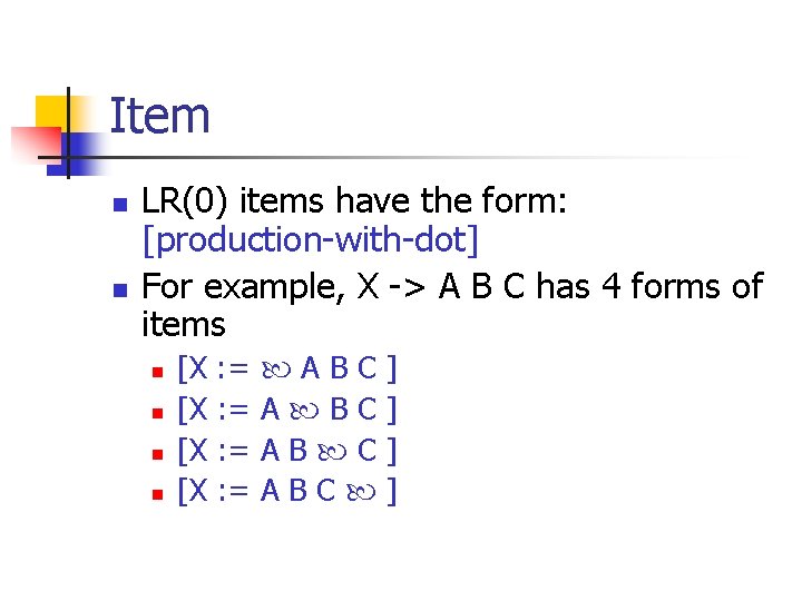 Item n n LR(0) items have the form: [production-with-dot] For example, X -> A