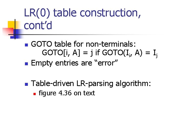 LR(0) table construction, cont’d n GOTO table for non-terminals: GOTO[i, A] = j if