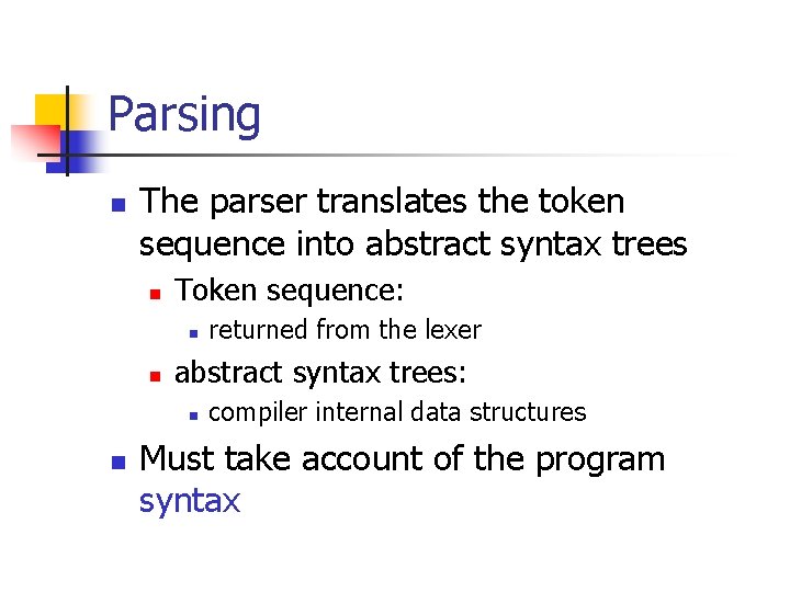 Parsing n The parser translates the token sequence into abstract syntax trees n Token