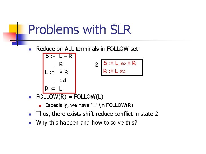 Problems with SLR n n Reduce on ALL terminals in FOLLOW set S :
