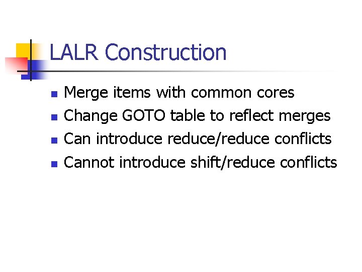 LALR Construction n n Merge items with common cores Change GOTO table to reflect