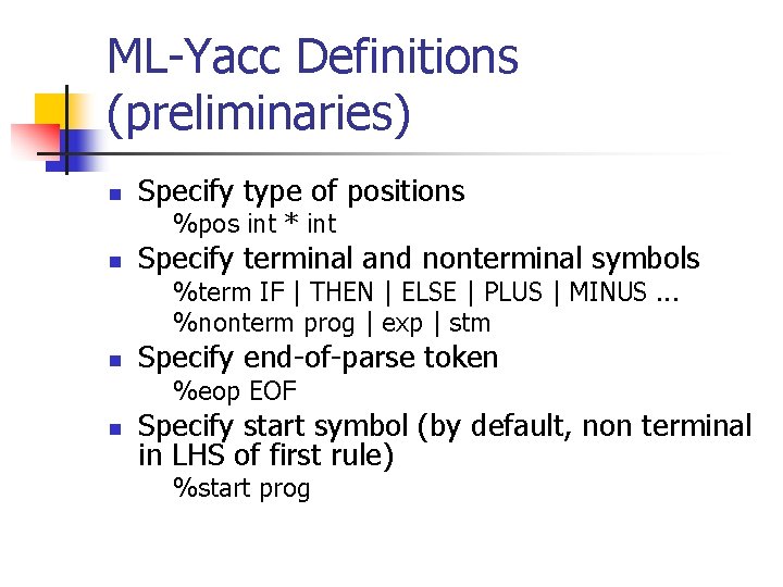 ML-Yacc Definitions (preliminaries) n Specify type of positions %pos int * int n Specify