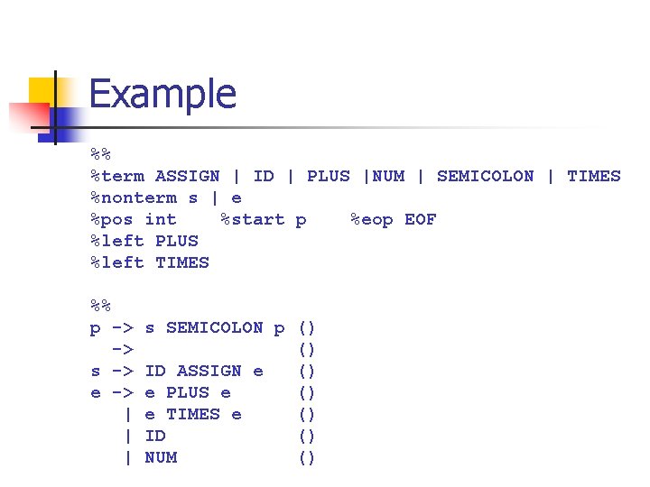 Example %% %term ASSIGN | ID | PLUS |NUM | SEMICOLON | TIMES %nonterm