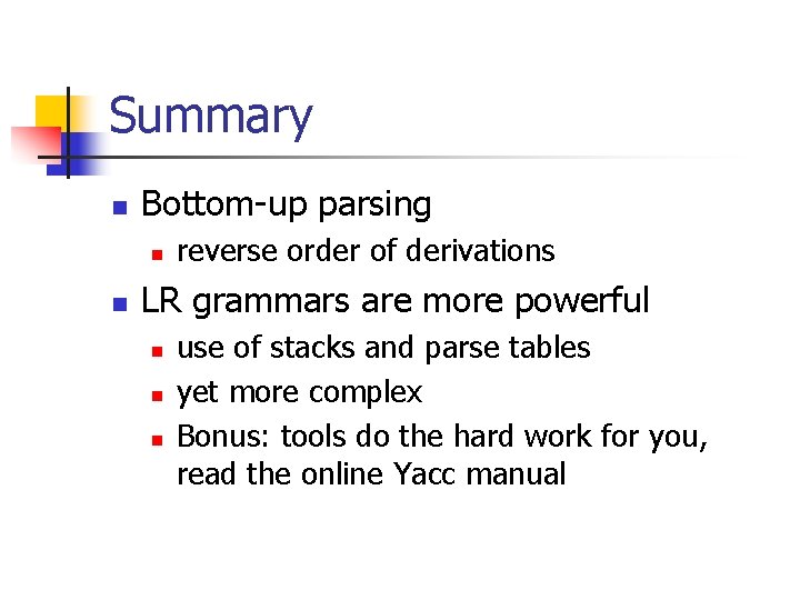 Summary n Bottom-up parsing n n reverse order of derivations LR grammars are more