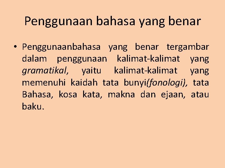 Penggunaan bahasa yang benar • Penggunaanbahasa yang benar tergambar dalam penggunaan kalimat-kalimat yang gramatikal,