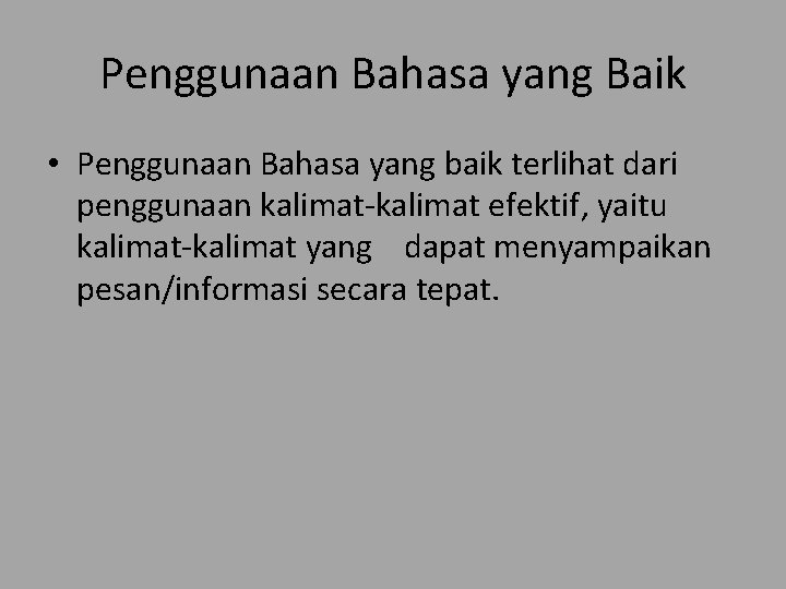 Penggunaan Bahasa yang Baik • Penggunaan Bahasa yang baik terlihat dari penggunaan kalimat-kalimat efektif,