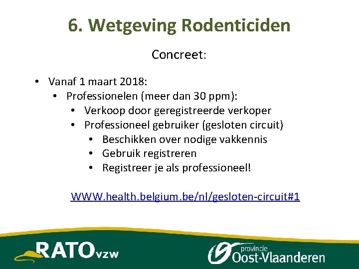 6. Wetgeving Rodenticiden Concreet: • Vanaf 1 maart 2018: • Professionelen (meer dan 30