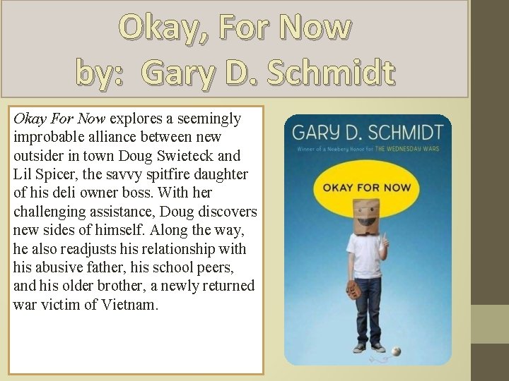 Okay, For Now by: Gary D. Schmidt Okay For Now explores a seemingly improbable