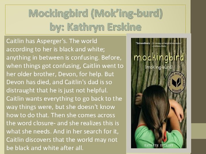 Mockingbird (Mok’ing-burd) by: Kathryn Erskine Caitlin has Asperger's. The world according to her is