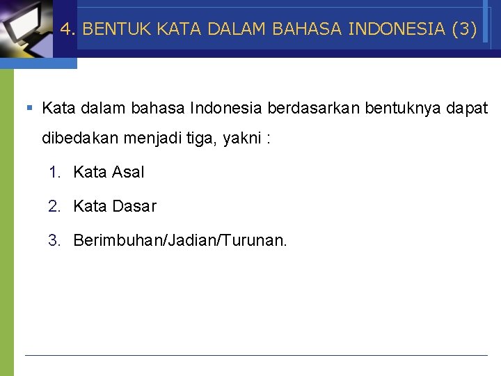 4. BENTUK KATA DALAM BAHASA INDONESIA (3) § Kata dalam bahasa Indonesia berdasarkan bentuknya