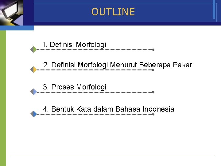 OUTLINE 1. Definisi Morfologi 2. Definisi Morfologi Menurut Beberapa Pakar 3. Proses Morfologi 4.