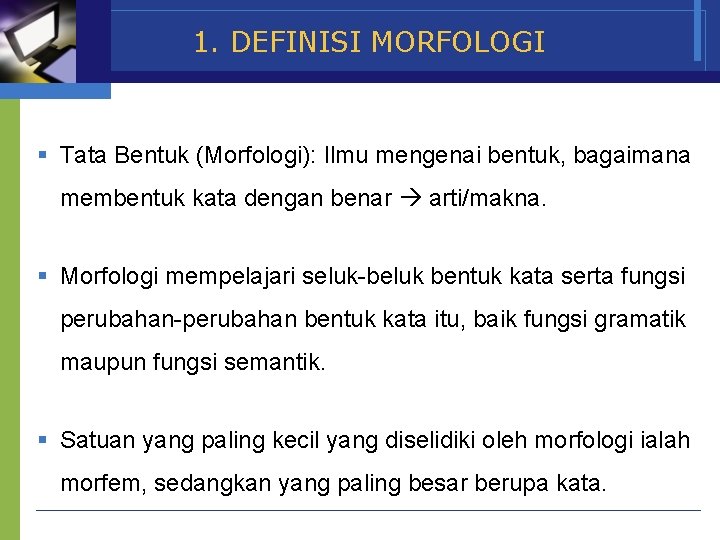 1. DEFINISI MORFOLOGI § Tata Bentuk (Morfologi): Ilmu mengenai bentuk, bagaimana membentuk kata dengan