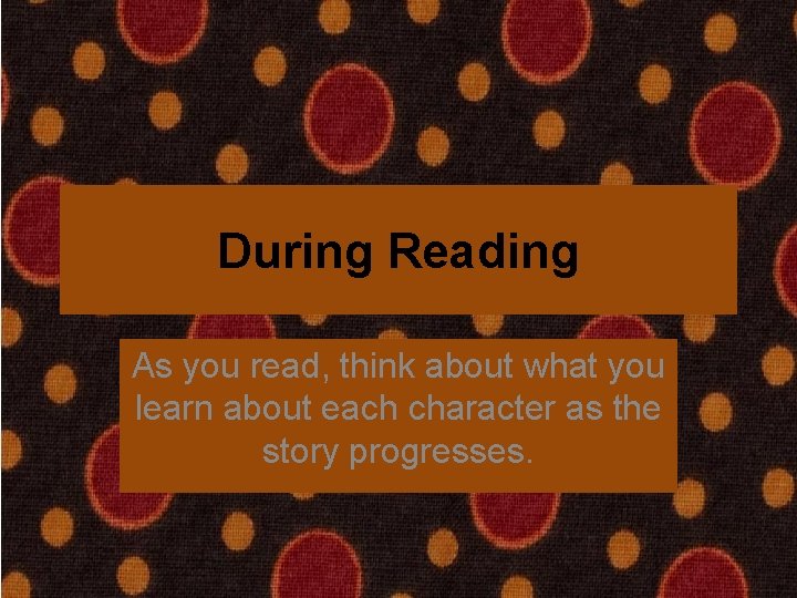 During Reading As you read, think about what you learn about each character as