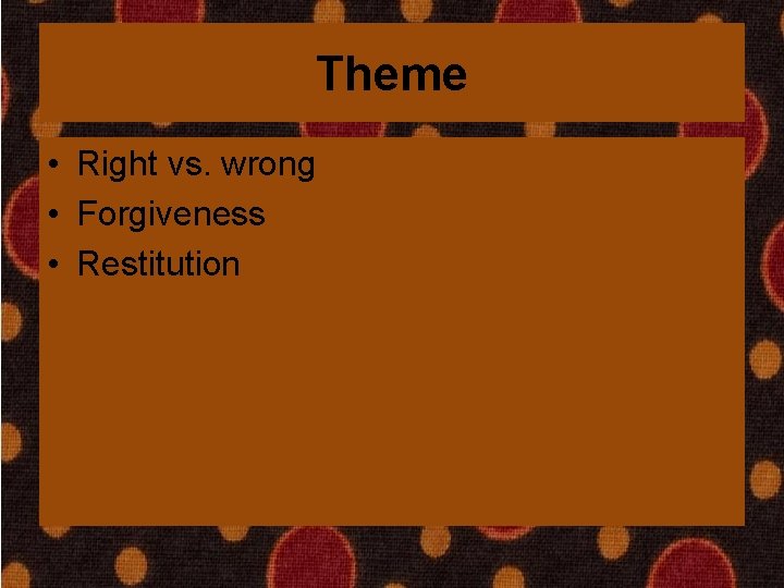 Theme • Right vs. wrong • Forgiveness • Restitution 