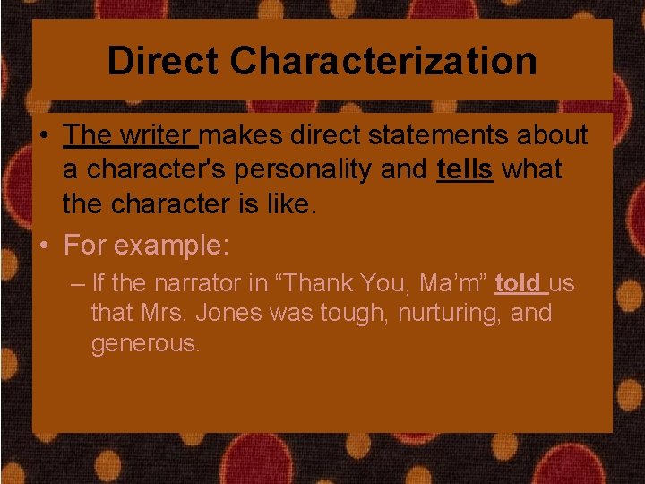 Direct Characterization • The writer makes direct statements about a character's personality and tells