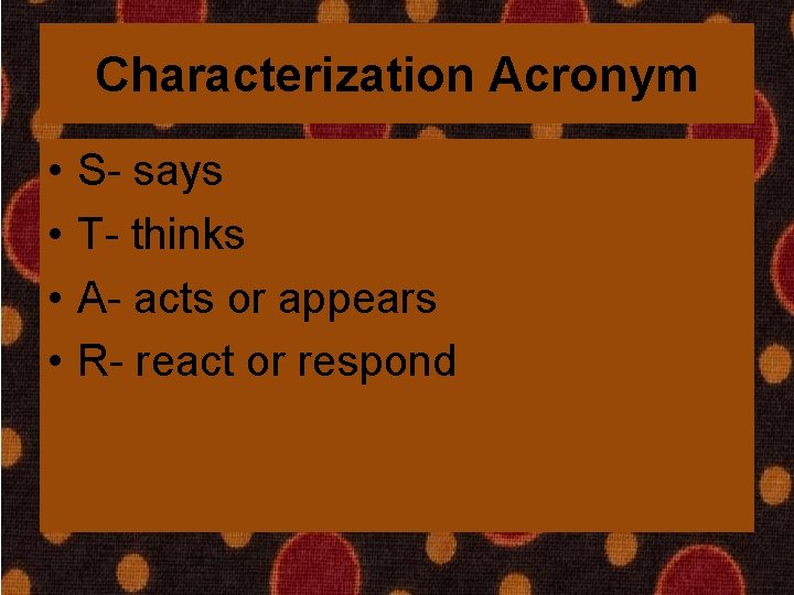 Characterization Acronym • • S- says T- thinks A- acts or appears R- react