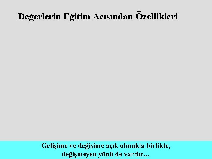 Değerlerin Eğitim Açısından Özellikleri Gelişime ve değişime açık olmakla birlikte, değişmeyen yönü de vardır…