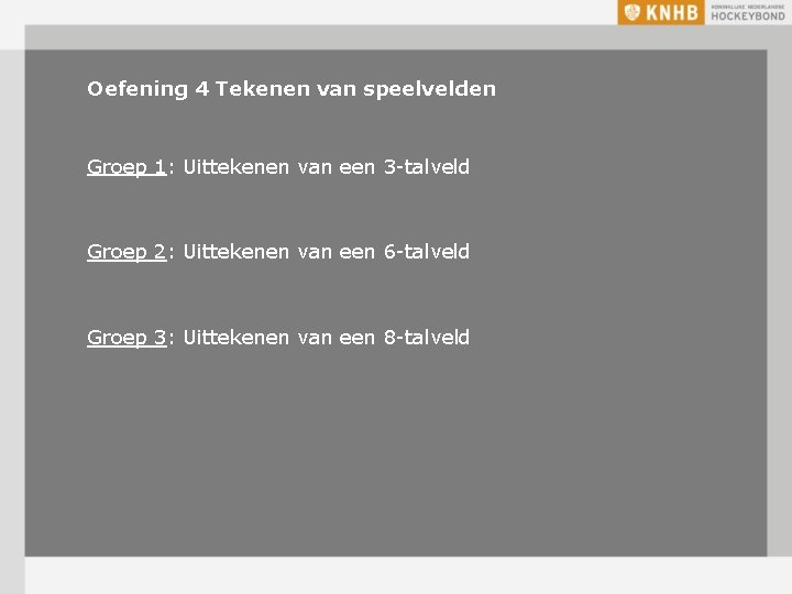 Oefening 4 Tekenen van speelvelden Groep 1: Uittekenen van een 3 -talveld Groep 2: