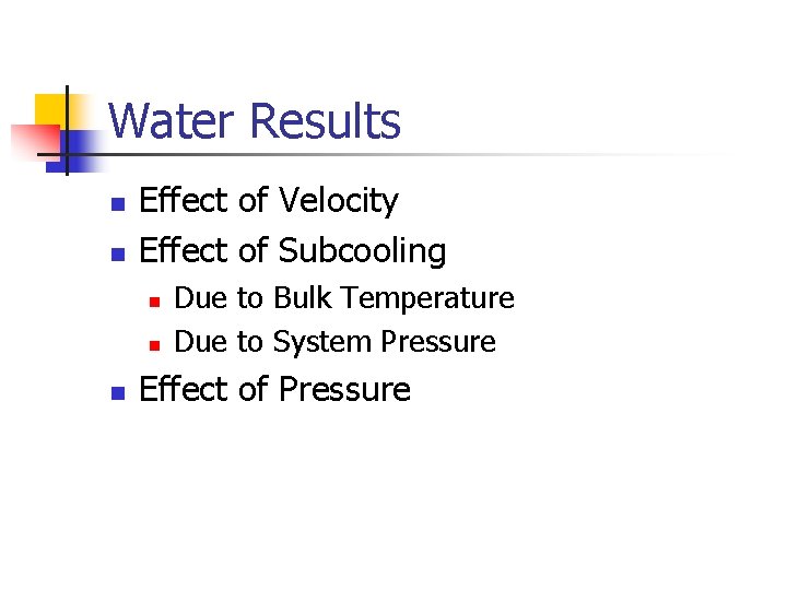 Water Results n n Effect of Velocity Effect of Subcooling n n n Due