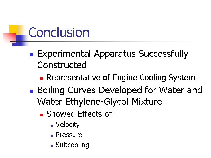 Conclusion n Experimental Apparatus Successfully Constructed n n Representative of Engine Cooling System Boiling