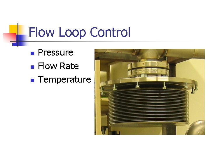 Flow Loop Control n n n Pressure Flow Rate Temperature 