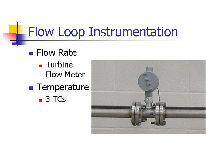 Flow Loop Instrumentation n Flow Rate n n Turbine Flow Meter Temperature n 3