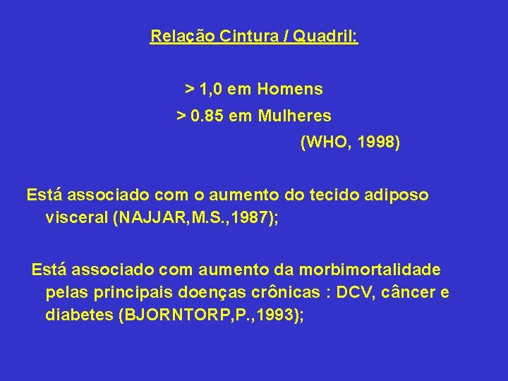 Relação Cintura / Quadril: > 1, 0 em Homens > 0. 85 em Mulheres