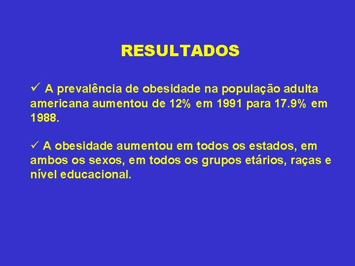 RESULTADOS ü A prevalência de obesidade na população adulta americana aumentou de 12% em