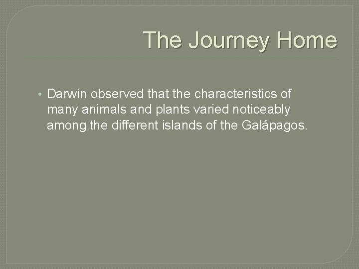 The Journey Home • Darwin observed that the characteristics of many animals and plants