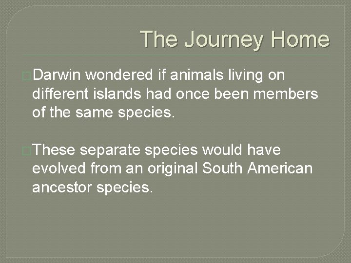 The Journey Home �Darwin wondered if animals living on different islands had once been
