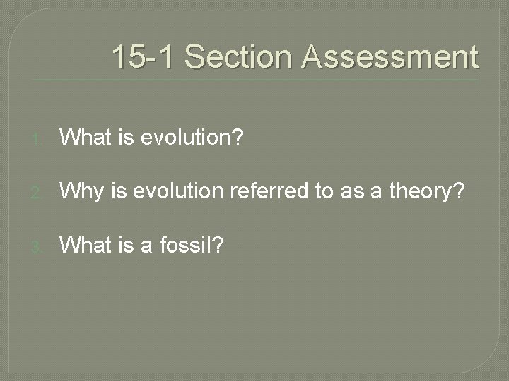 15 -1 Section Assessment 1. What is evolution? 2. Why is evolution referred to