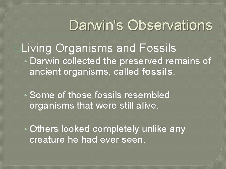 Darwin's Observations �Living Organisms and Fossils • Darwin collected the preserved remains of ancient