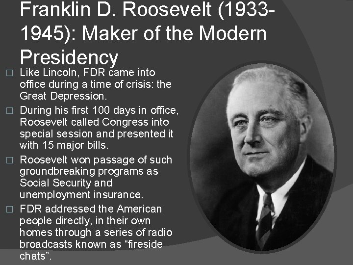 Franklin D. Roosevelt (19331945): Maker of the Modern Presidency Like Lincoln, FDR came into