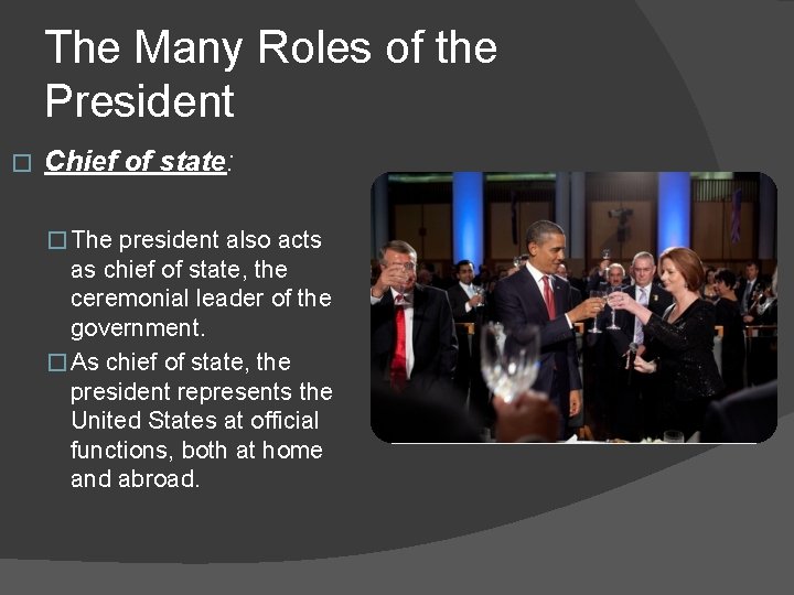 The Many Roles of the President � Chief of state: � The president also