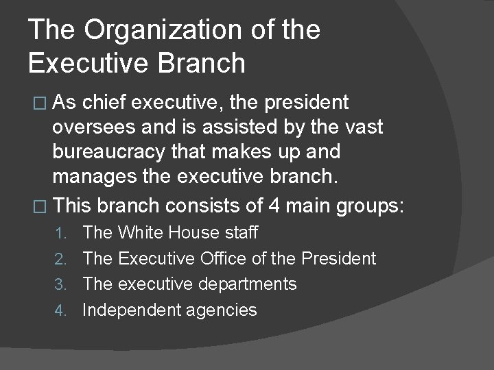 The Organization of the Executive Branch � As chief executive, the president oversees and