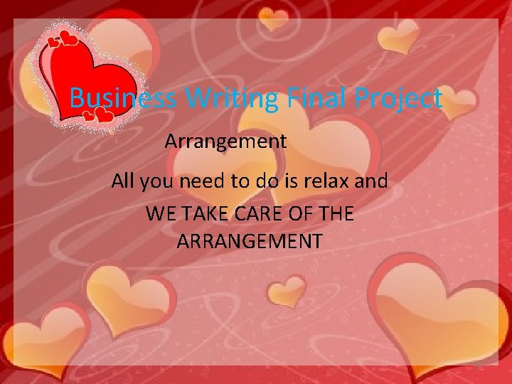 Business Writing Final Project Arrangement All you need to do is relax and WE