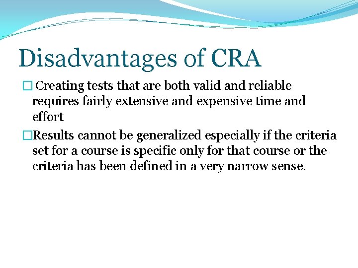Disadvantages of CRA � Creating tests that are both valid and reliable requires fairly