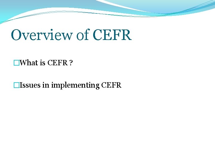 Overview of CEFR �What is CEFR ? �Issues in implementing CEFR 