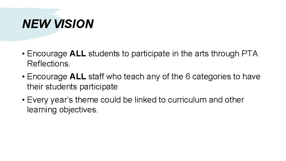 NEW VISION • Encourage ALL students to participate in the arts through PTA Reflections.