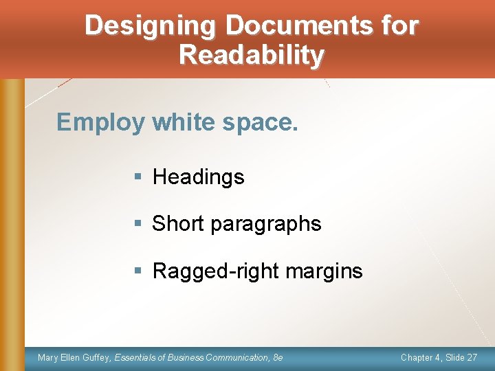 Designing Documents for Readability Employ white space. § Headings § Short paragraphs § Ragged-right