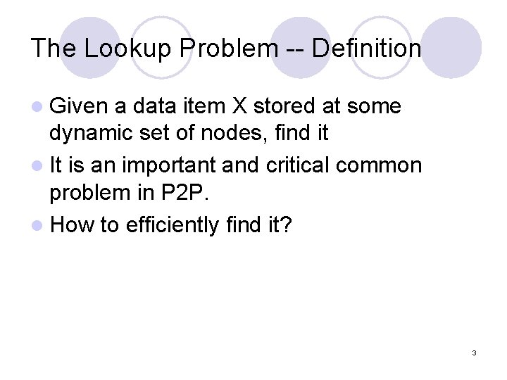 The Lookup Problem -- Definition l Given a data item X stored at some The Lookup Problem -- Definition l Given a data item X stored at some