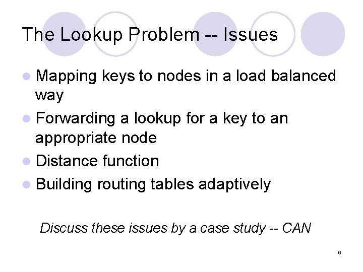The Lookup Problem -- Issues l Mapping keys to nodes in a load balanced The Lookup Problem -- Issues l Mapping keys to nodes in a load balanced