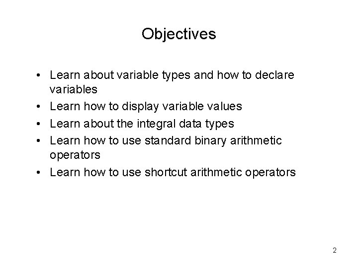 Objectives • Learn about variable types and how to declare variables • Learn how