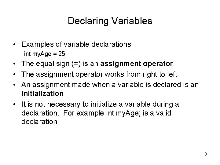 Declaring Variables • Examples of variable declarations: int my. Age = 25; • The
