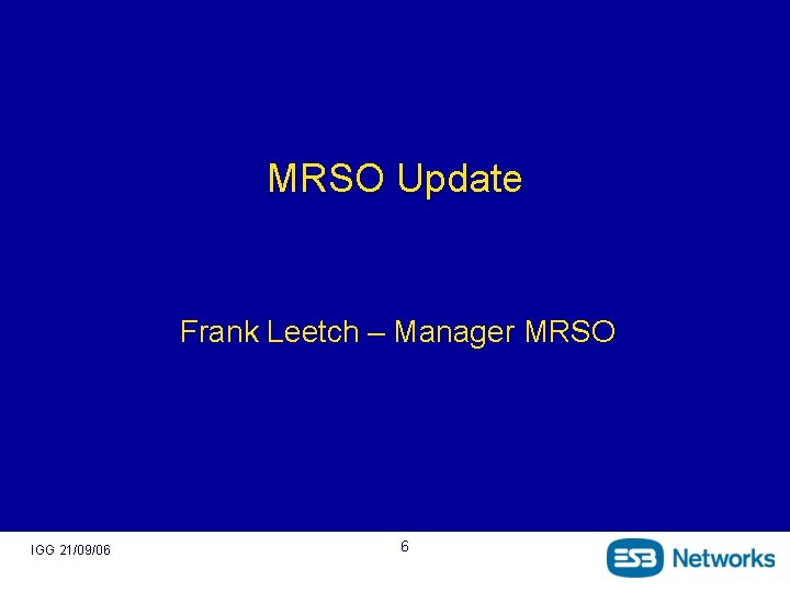 MRSO Update Frank Leetch – Manager MRSO IGG 21/09/06 6 