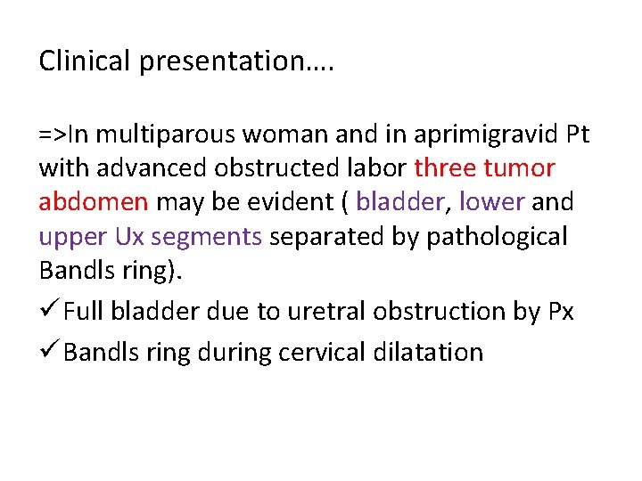 Clinical presentation…. =>In multiparous woman and in aprimigravid Pt with advanced obstructed labor three